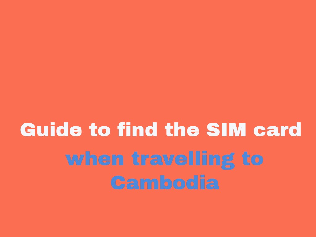 A Guide To Find The Best Sim Card In Cambodia Bun Chrea Travel